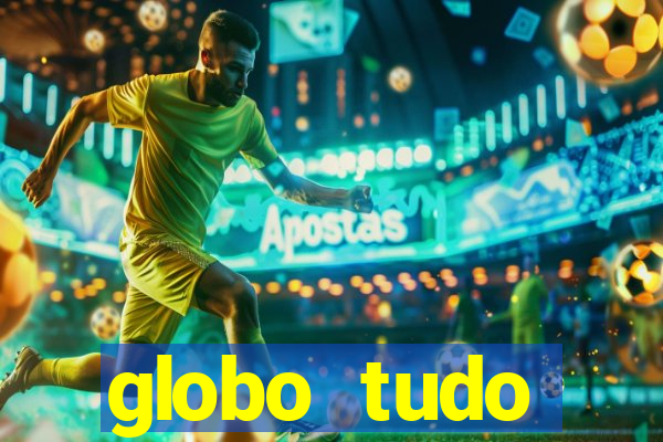 globo tudo absolutamente tudo